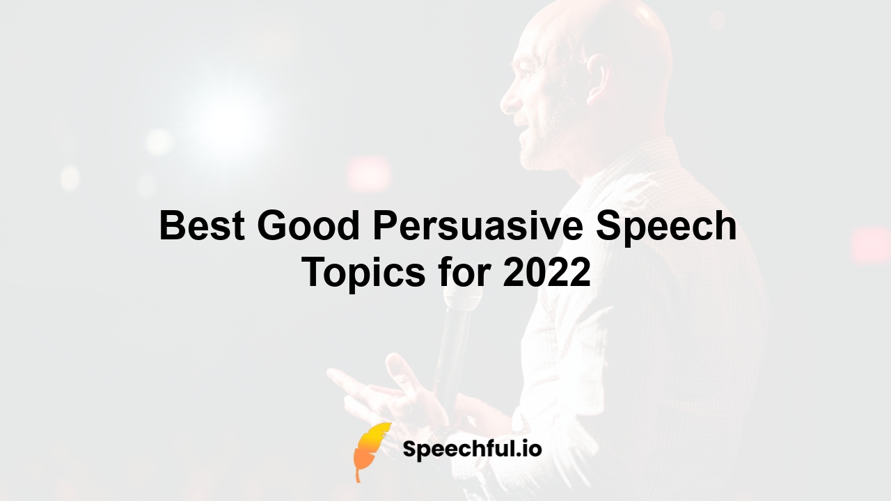 Best Good Persuasive Speech Topics for 2022