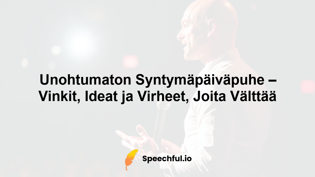 Unohtumaton Syntymäpäiväpuhe – Vinkit, Ideat ja Virheet, Joita Välttää